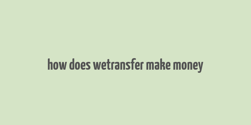 how does wetransfer make money