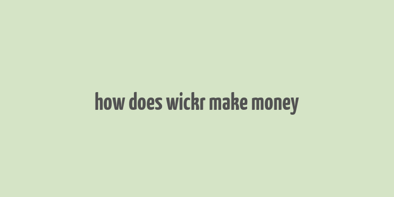 how does wickr make money