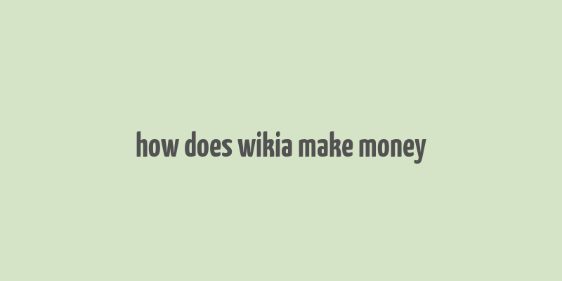 how does wikia make money