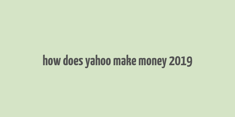 how does yahoo make money 2019