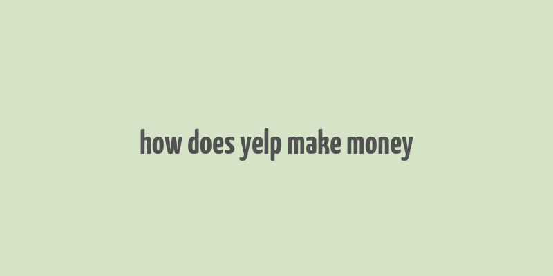 how does yelp make money