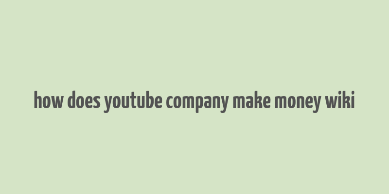 how does youtube company make money wiki