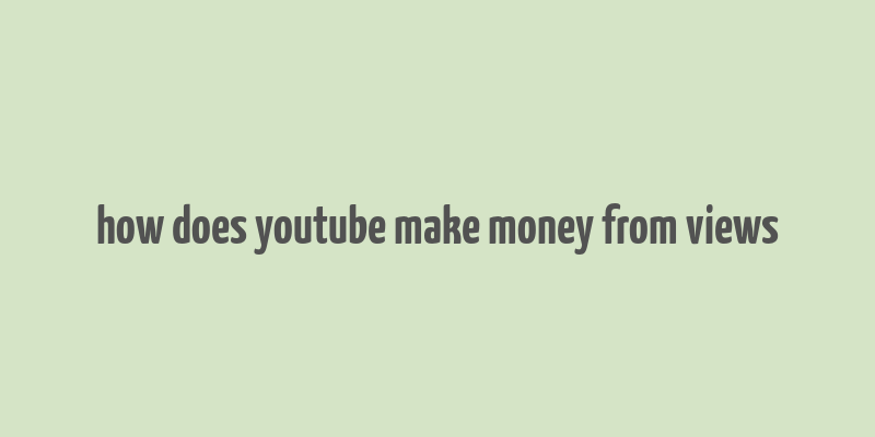 how does youtube make money from views