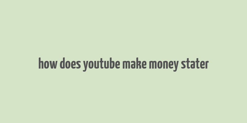 how does youtube make money stater