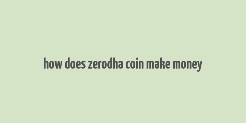 how does zerodha coin make money