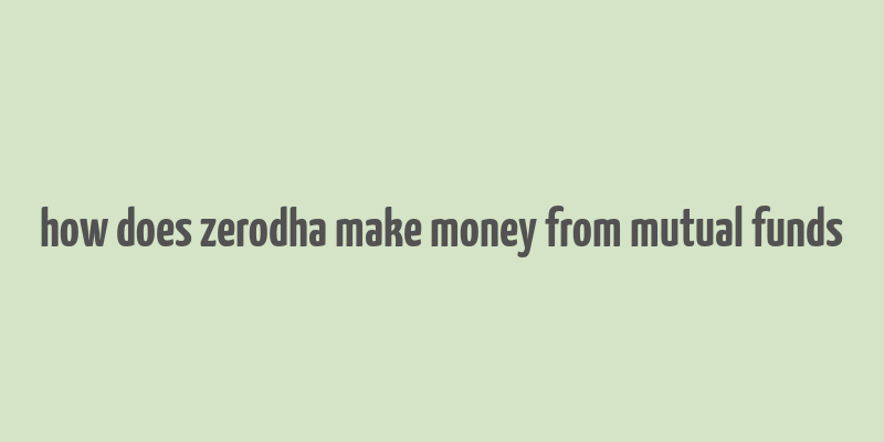 how does zerodha make money from mutual funds