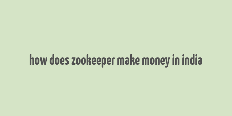 how does zookeeper make money in india