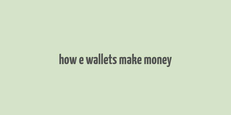 how e wallets make money