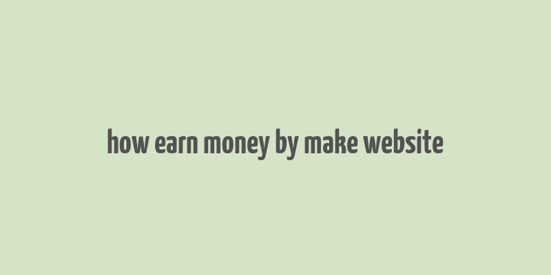 how earn money by make website