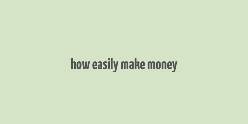 how easily make money