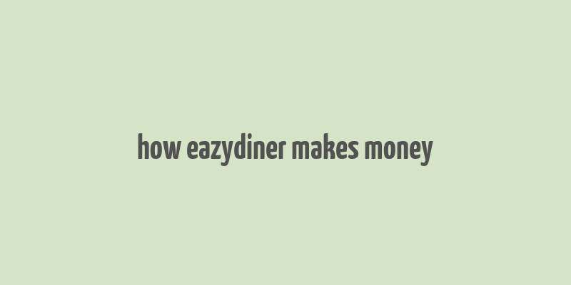 how eazydiner makes money