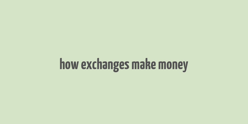 how exchanges make money