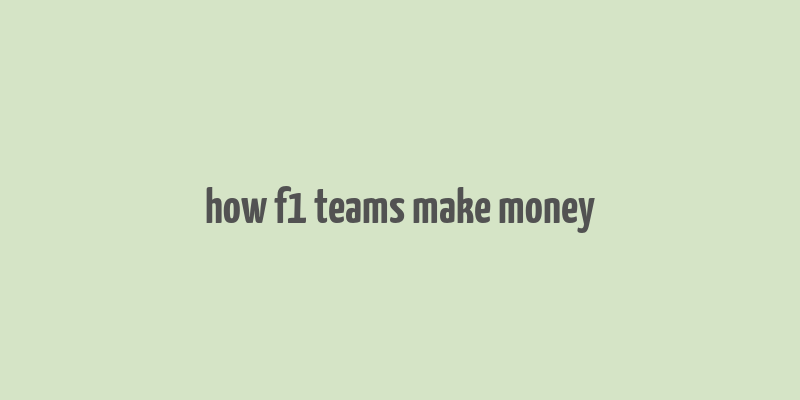 how f1 teams make money