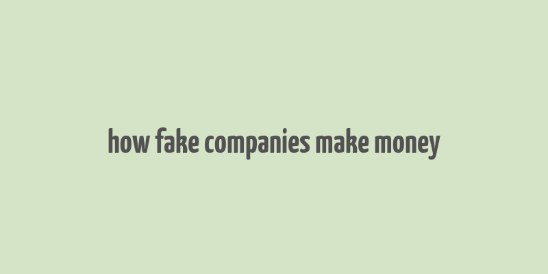 how fake companies make money