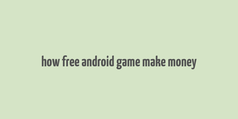 how free android game make money