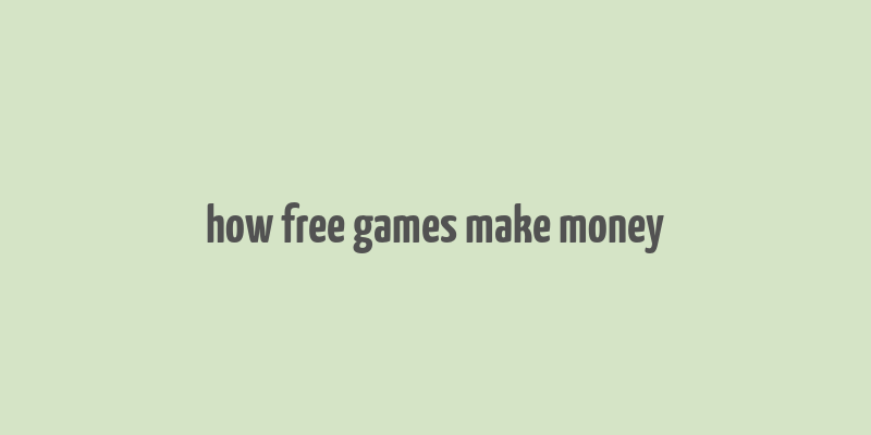 how free games make money