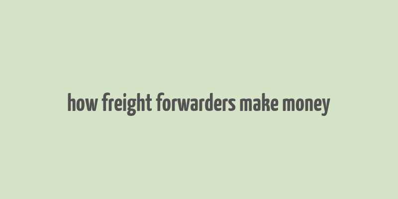 how freight forwarders make money