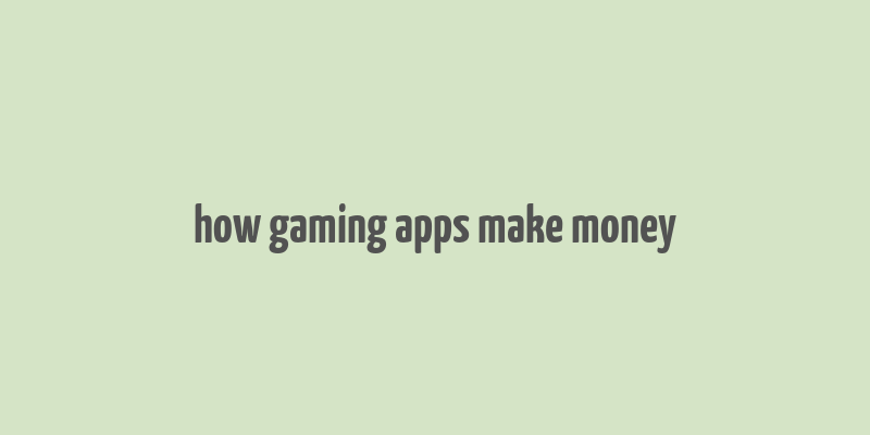 how gaming apps make money