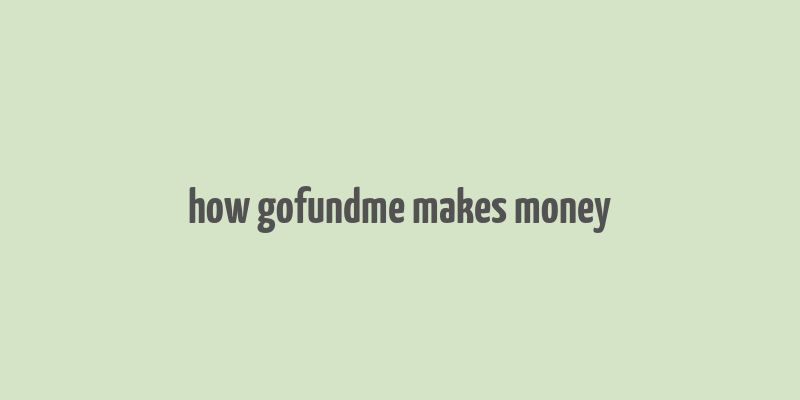 how gofundme makes money