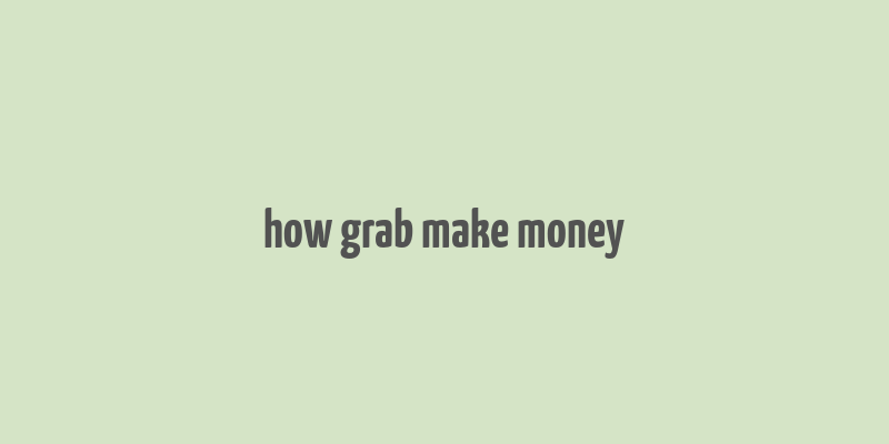 how grab make money