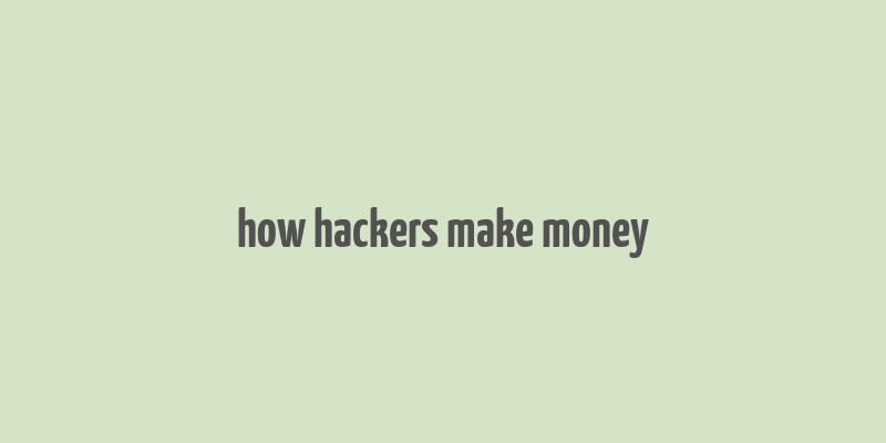 how hackers make money