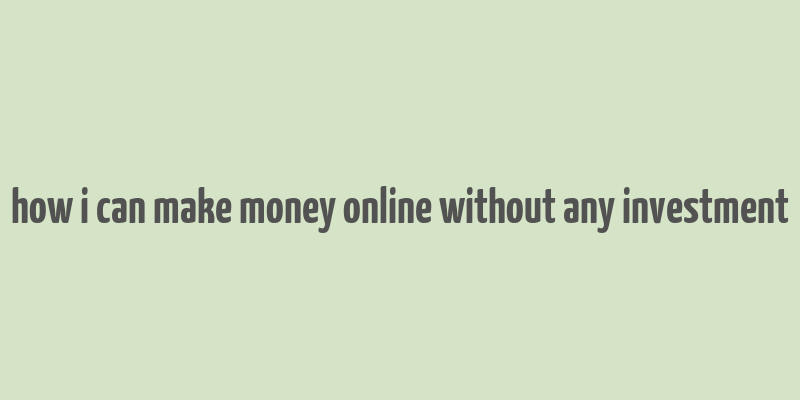 how i can make money online without any investment