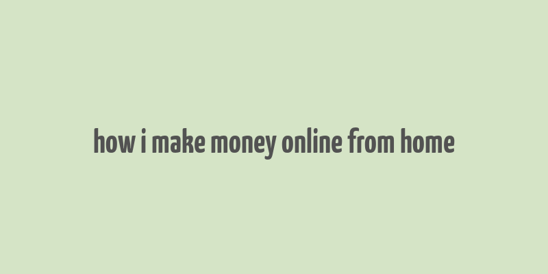 how i make money online from home