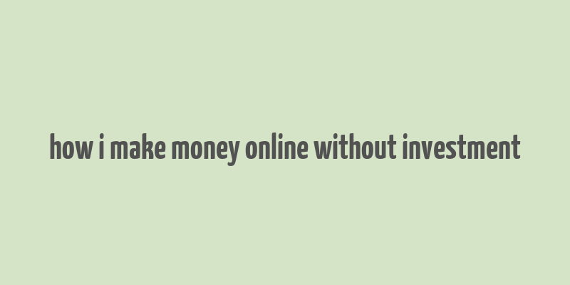 how i make money online without investment