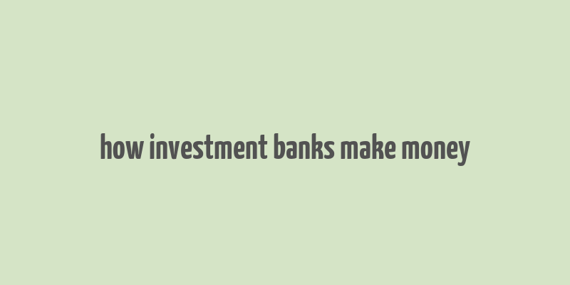 how investment banks make money