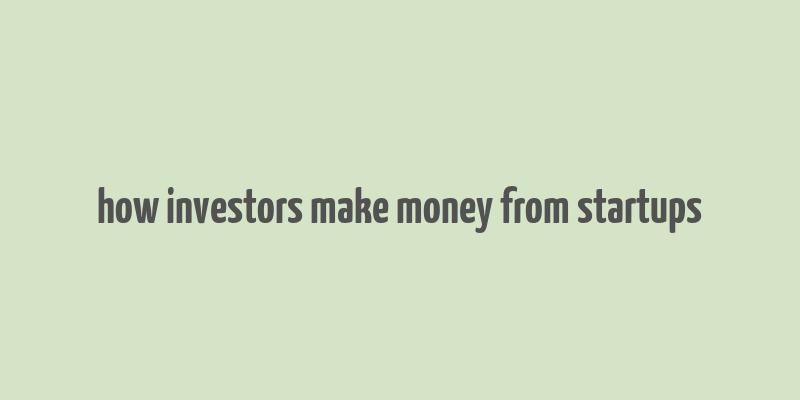 how investors make money from startups