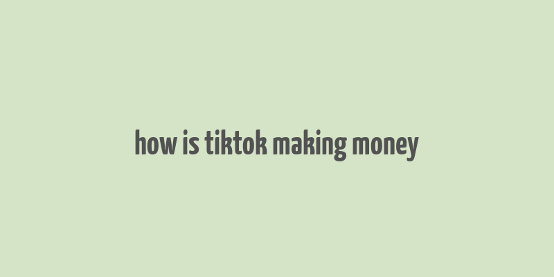 how is tiktok making money