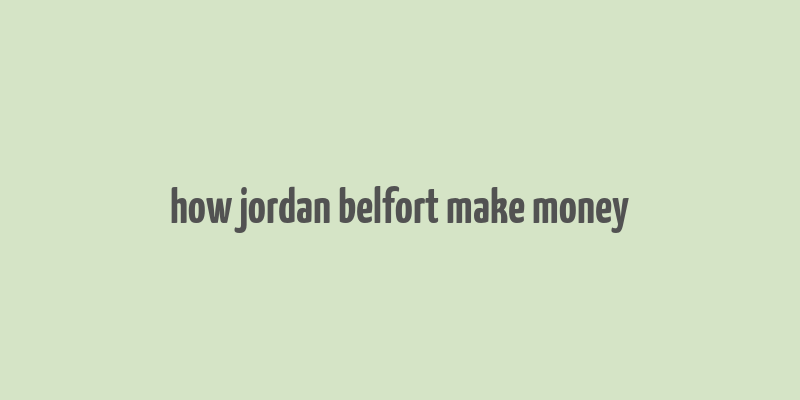 how jordan belfort make money