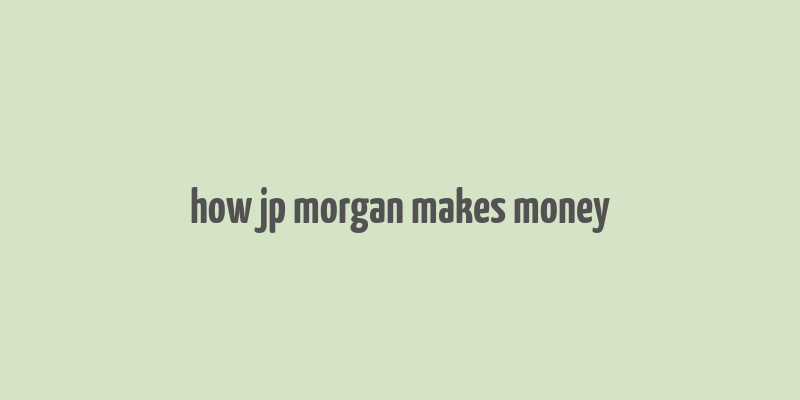 how jp morgan makes money