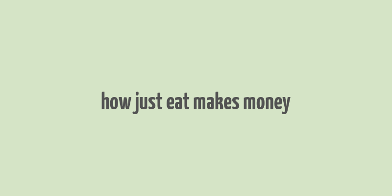 how just eat makes money