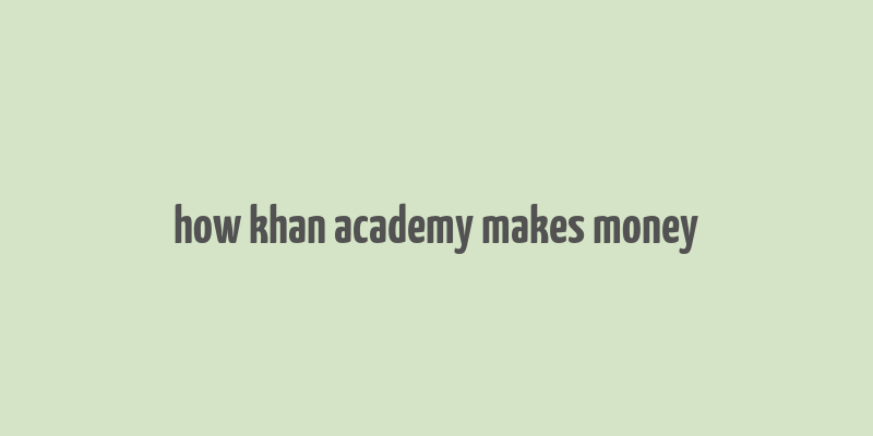 how khan academy makes money