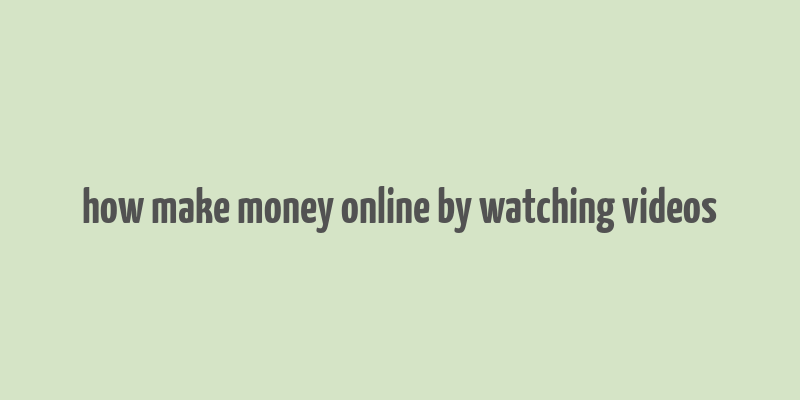 how make money online by watching videos