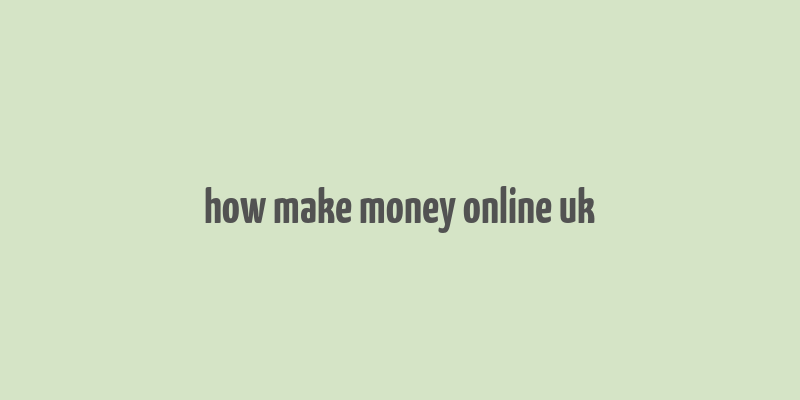 how make money online uk