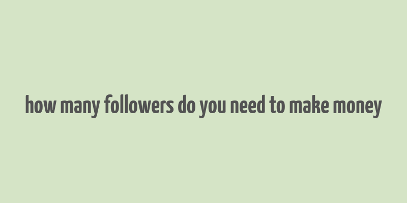 how many followers do you need to make money