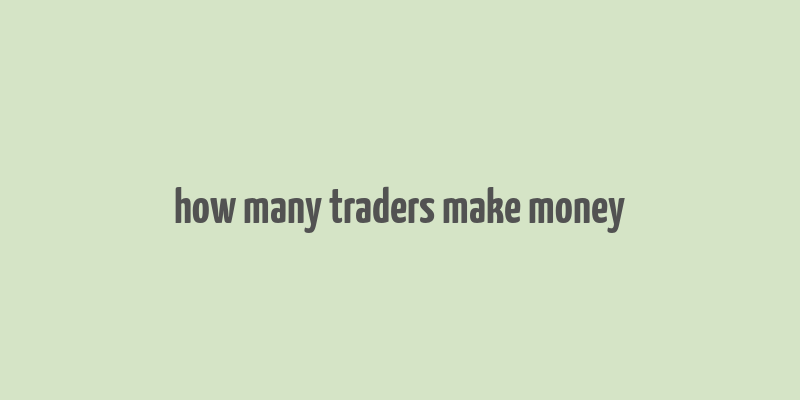 how many traders make money