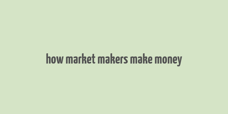 how market makers make money