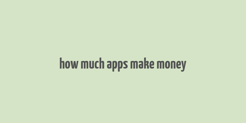 how much apps make money