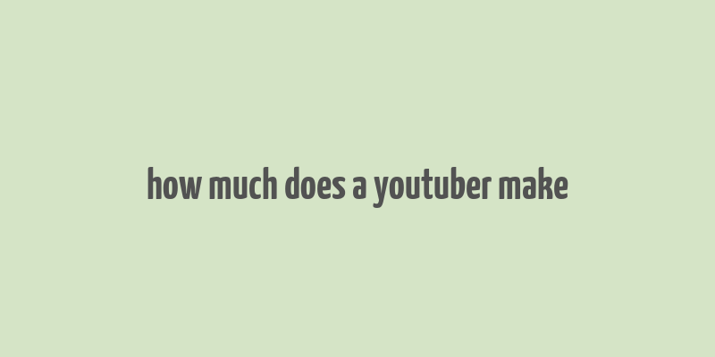 how much does a youtuber make