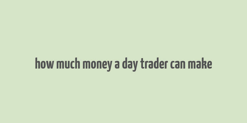 how much money a day trader can make