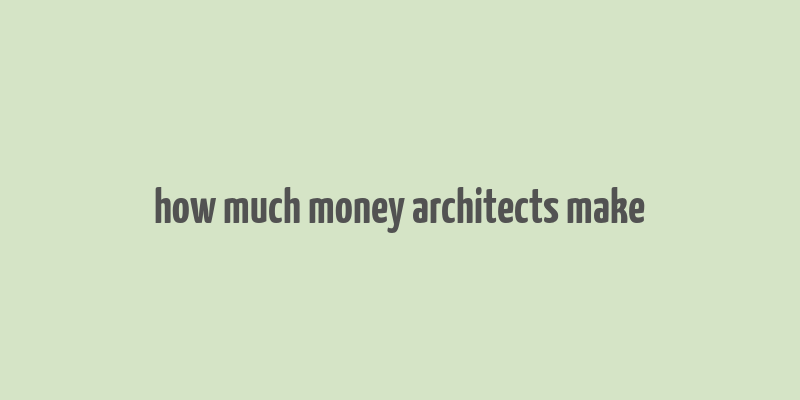 how much money architects make