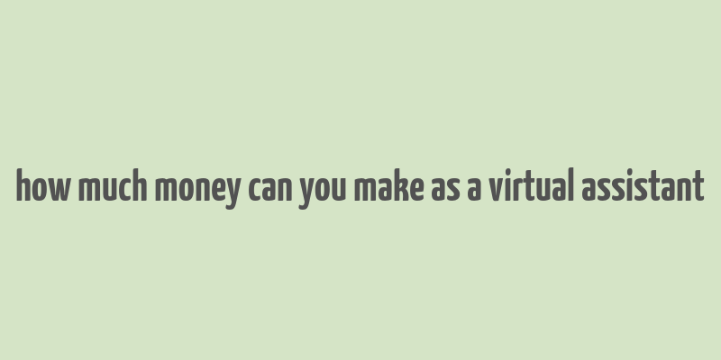 how much money can you make as a virtual assistant