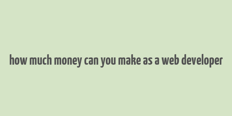 how much money can you make as a web developer