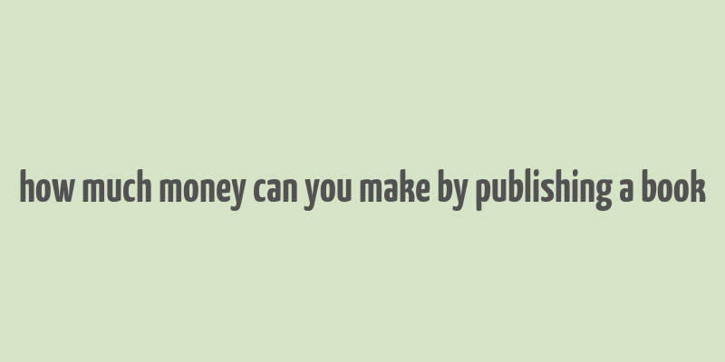 how much money can you make by publishing a book