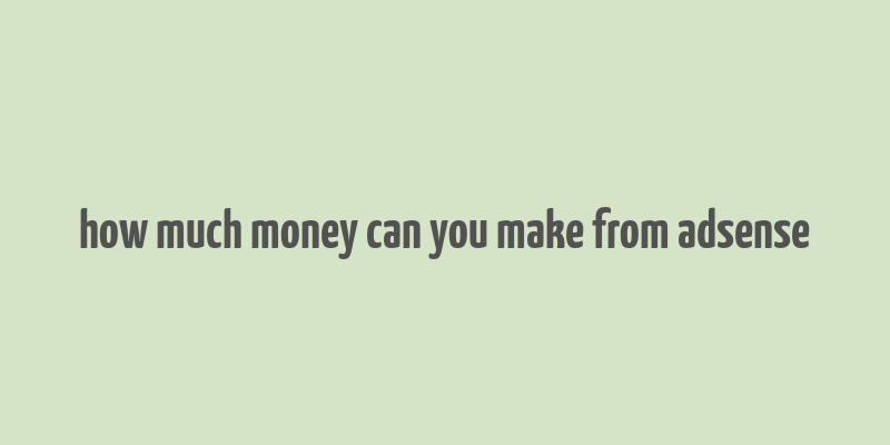 how much money can you make from adsense