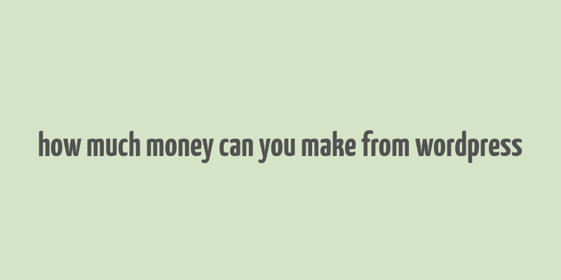 how much money can you make from wordpress