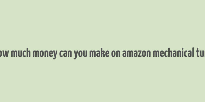 how much money can you make on amazon mechanical turk